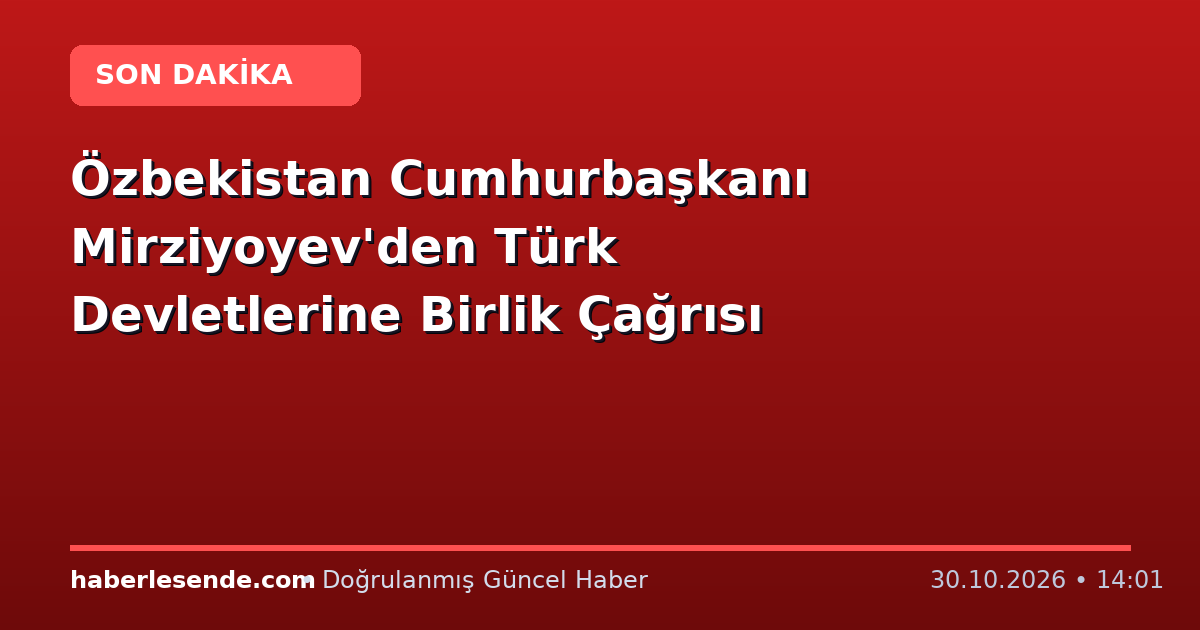Özbekistan Cumhurbaşkanı Mirziyoyev'den Türk Devletlerine Birlik Çağrısı