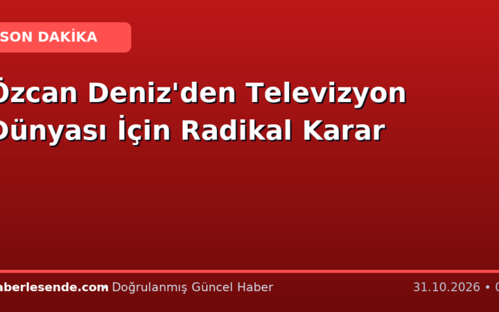 Özcan Deniz'den Televizyon Dünyası İçin Radikal Karar