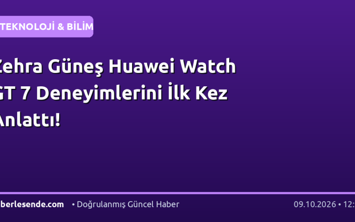 Zehra Güneş Huawei Watch GT 7 Deneyimlerini İlk Kez Anlattı!