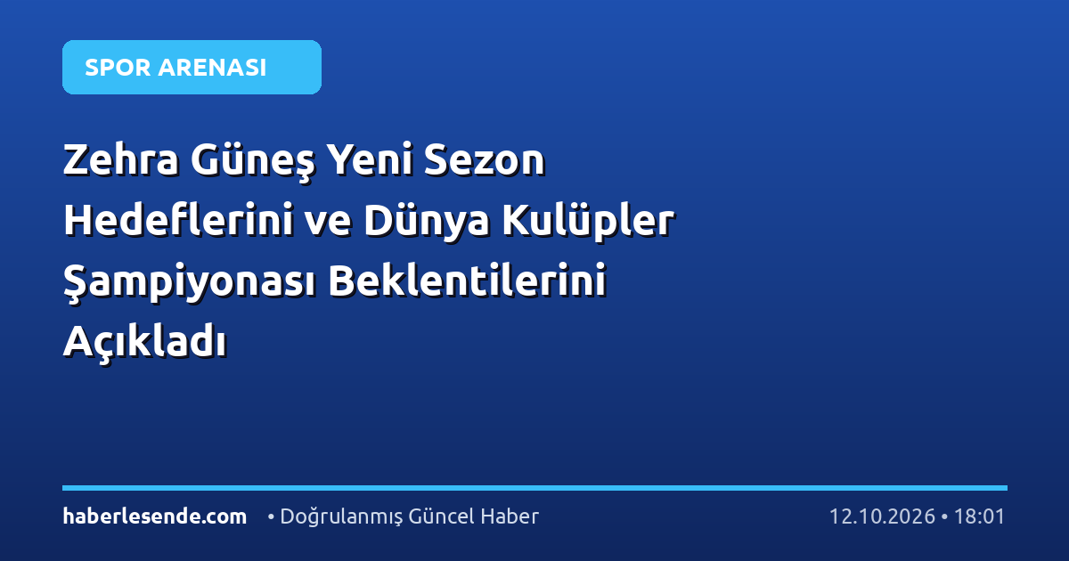 Zehra Güneş Yeni Sezon Hedeflerini ve Dünya Kulüpler Şampiyonası Beklentilerini Açıkladı