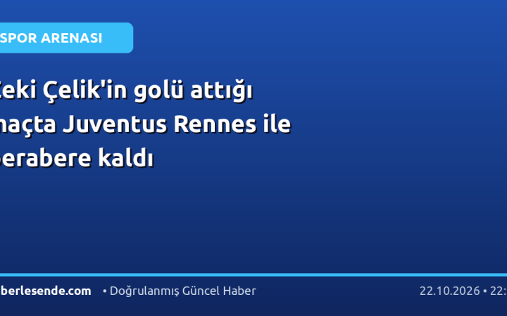 Zeki Çelik'in golü attığı maçta Juventus Rennes ile berabere kaldı