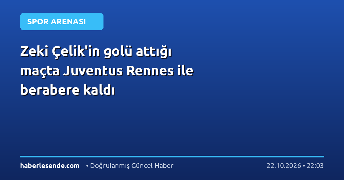 Zeki Çelik'in golü attığı maçta Juventus Rennes ile berabere kaldı