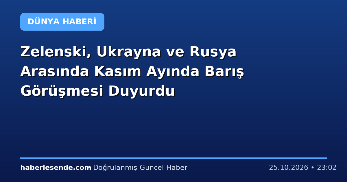 Zelenski, Ukrayna ve Rusya Arasında Kasım Ayında Barış Görüşmesi Duyurdu