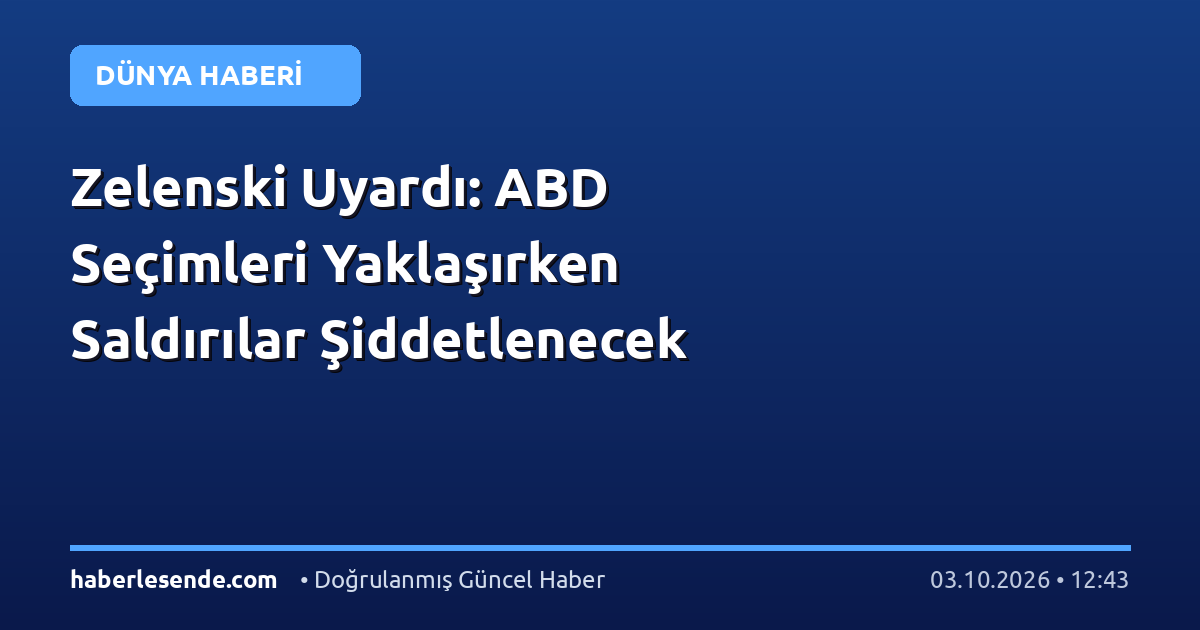 Zelenski Uyardı: ABD Seçimleri Yaklaşırken Saldırılar Şiddetlenecek