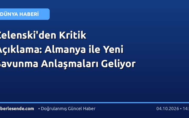 Zelenski'den Kritik Açıklama: Almanya ile Yeni Savunma Anlaşmaları Geliyor