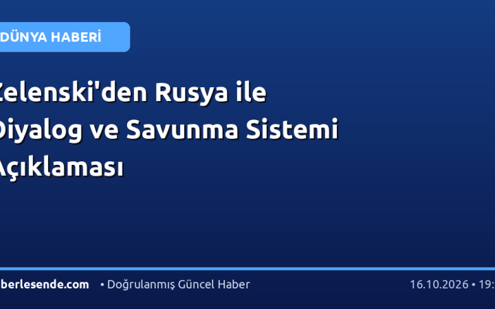 Zelenski'den Rusya ile Diyalog ve Savunma Sistemi Açıklaması