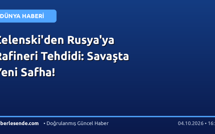 Zelenski'den Rusya'ya Rafineri Tehdidi: Savaşta Yeni Safha!