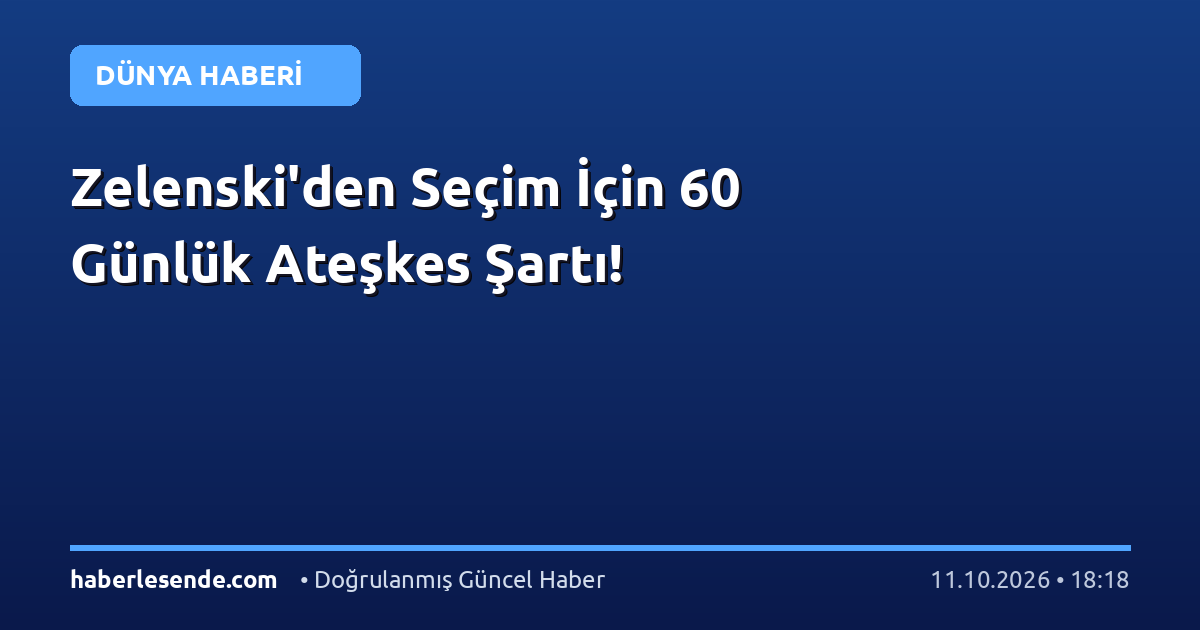 Zelenski'den Seçim İçin 60 Günlük Ateşkes Şartı!