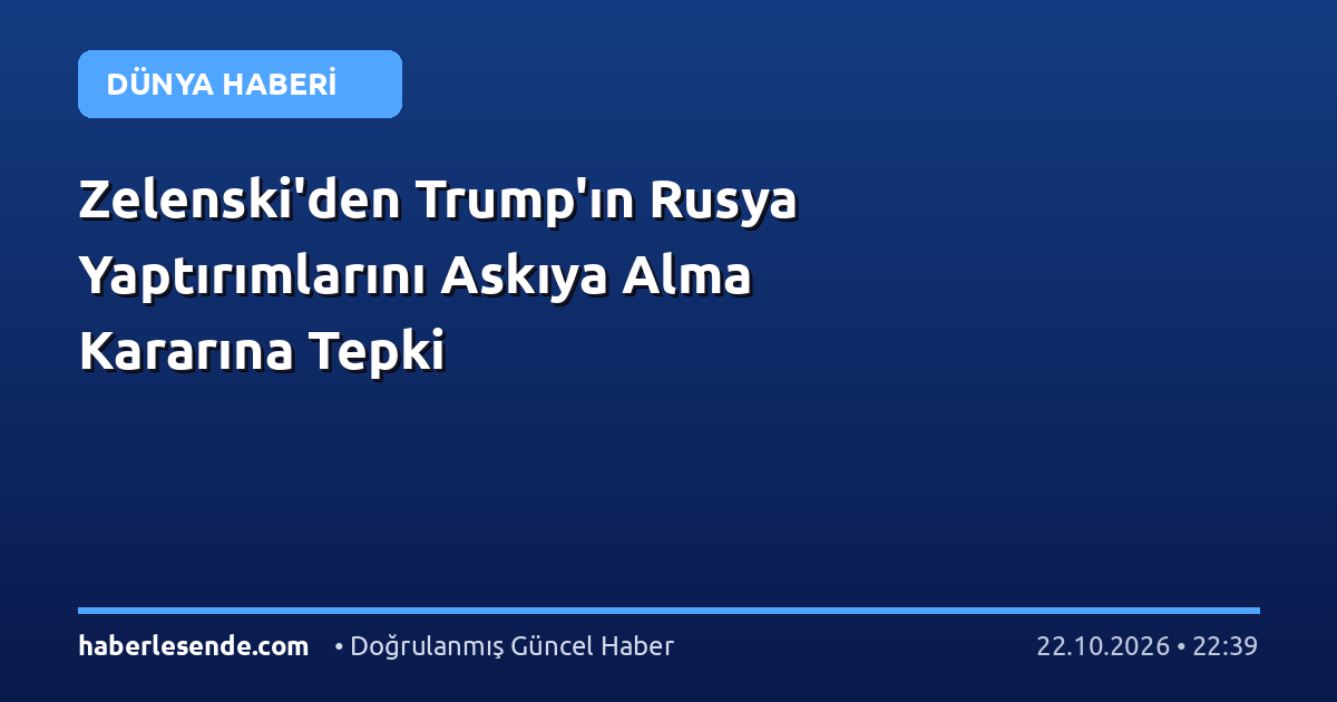 Zelenski'den Trump'ın Rusya Yaptırımlarını Askıya Alma Kararına Tepki