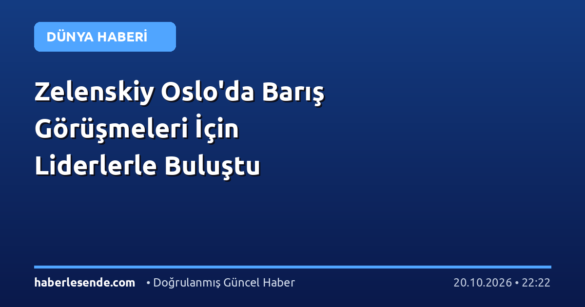 Zelenskiy Oslo'da Barış Görüşmeleri İçin Liderlerle Buluştu