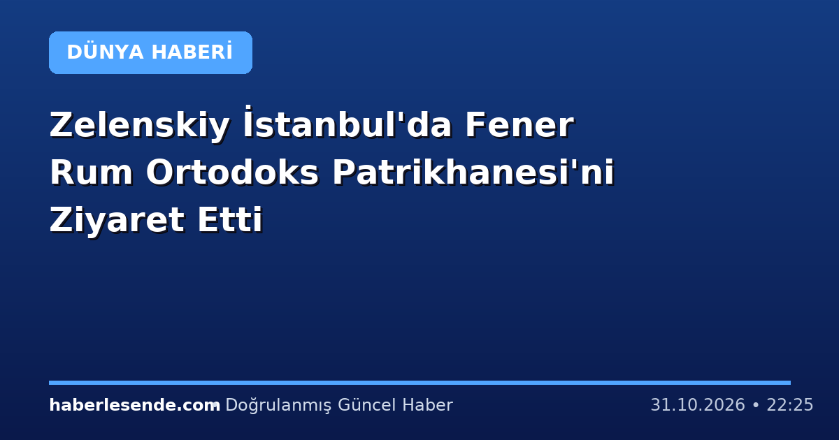 Zelenskiy İstanbul'da Fener Rum Ortodoks Patrikhanesi'ni Ziyaret Etti