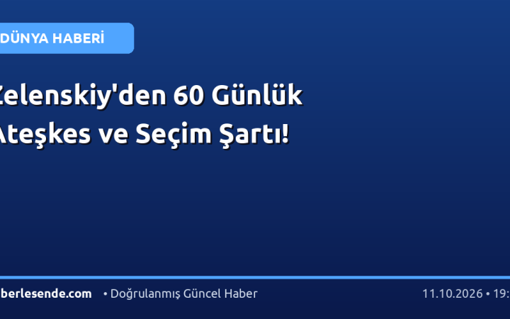 Zelenskiy'den 60 Günlük Ateşkes ve Seçim Şartı!