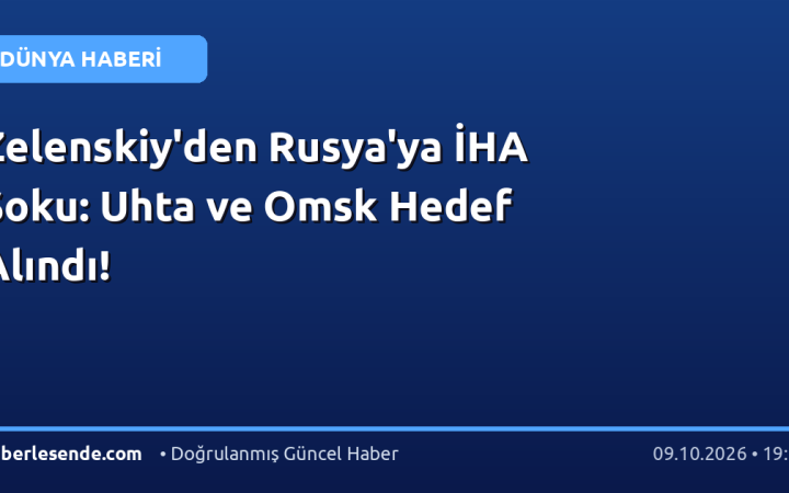 Zelenskiy'den Rusya'ya İHA Şoku: Uhta ve Omsk Hedef Alındı!