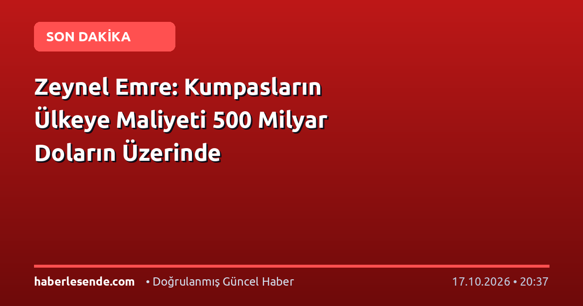 Zeynel Emre: Kumpasların Ülkeye Maliyeti 500 Milyar Doların Üzerinde