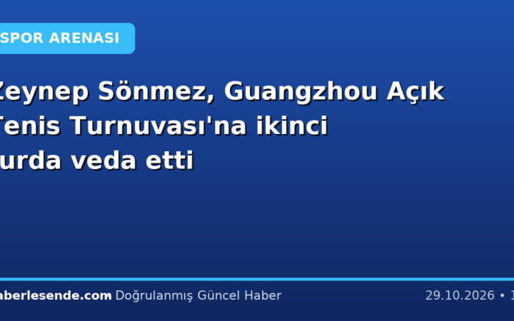 Zeynep Sönmez, Guangzhou Açık Tenis Turnuvası'na ikinci turda veda etti