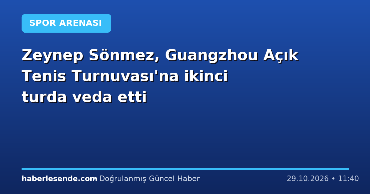 Zeynep Sönmez, Guangzhou Açık Tenis Turnuvası'na ikinci turda veda etti