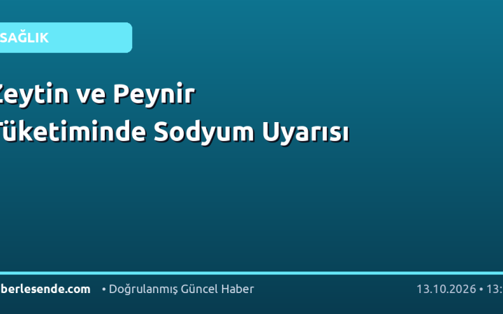 Zeytin ve Peynir Tüketiminde Sodyum Uyarısı