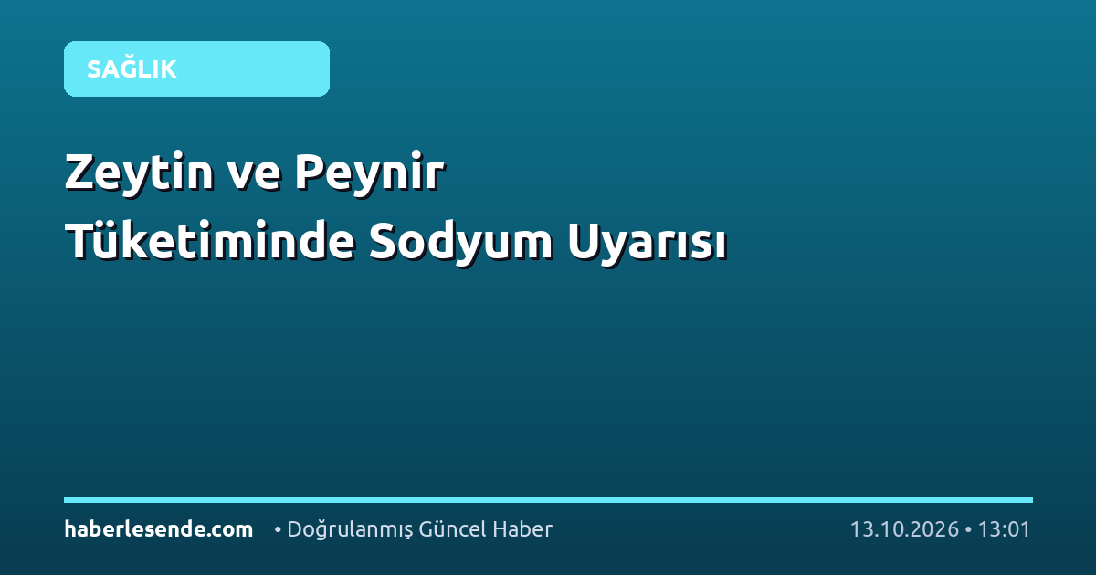 Zeytin ve Peynir Tüketiminde Sodyum Uyarısı