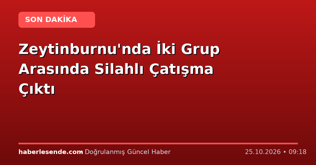 Zeytinburnu'nda İki Grup Arasında Silahlı Çatışma Çıktı