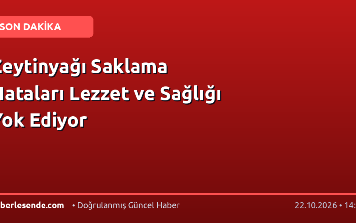 Zeytinyağı Saklama Hataları Lezzet ve Sağlığı Yok Ediyor