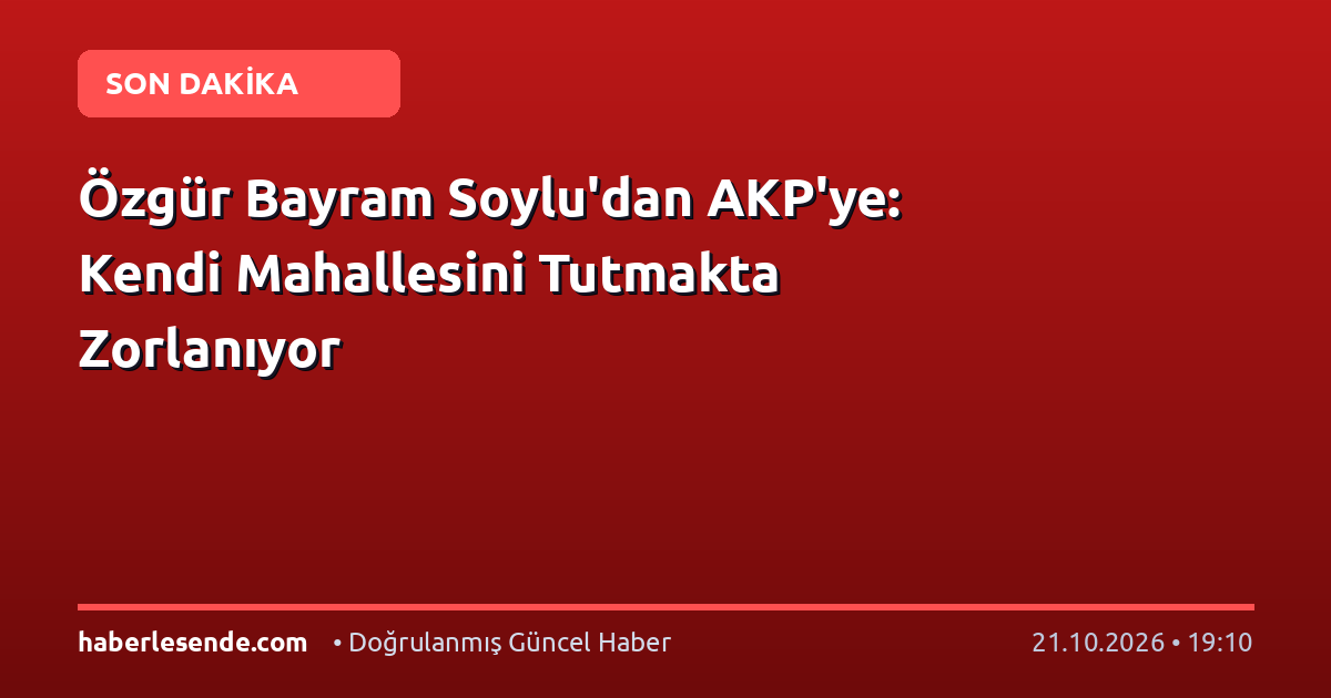 Özgür Bayram Soylu'dan AKP'ye: Kendi Mahallesini Tutmakta Zorlanıyor