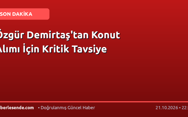 Özgür Demirtaş'tan Konut Alımı İçin Kritik Tavsiye