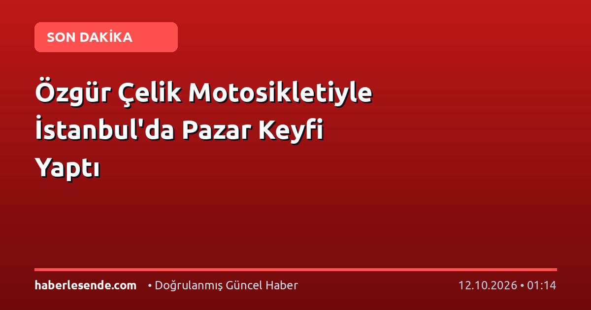Özgür Çelik Motosikletiyle İstanbul'da Pazar Keyfi Yaptı