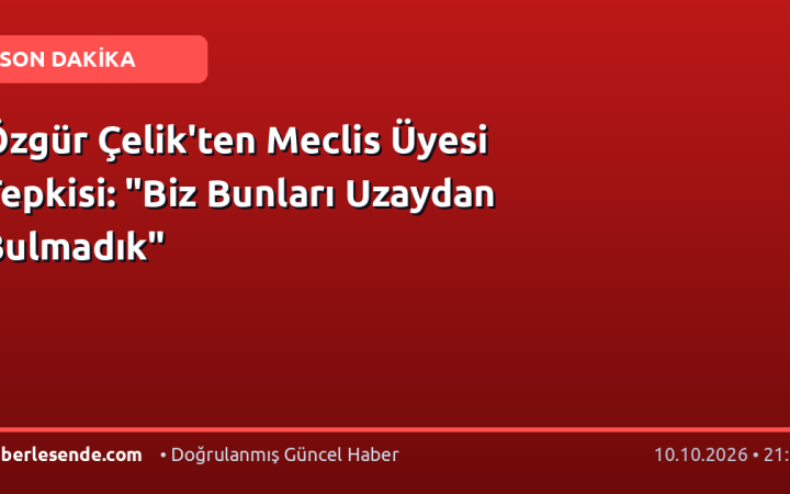 Özgür Çelik'ten Meclis Üyesi Tepkisi: "Biz Bunları Uzaydan Bulmadık"
