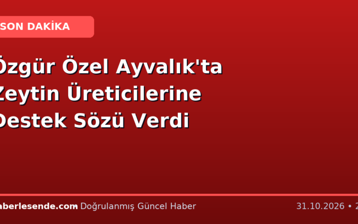 Özgür Özel Ayvalık'ta Zeytin Üreticilerine Destek Sözü Verdi