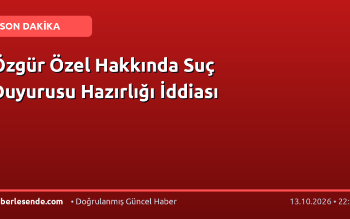 Özgür Özel Hakkında Suç Duyurusu Hazırlığı İddiası