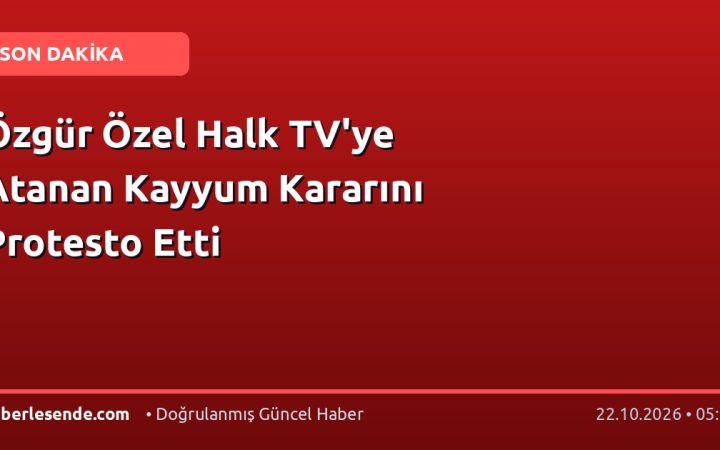 Özgür Özel Halk TV'ye Atanan Kayyum Kararını Protesto Etti
