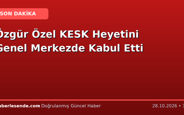 Özgür Özel KESK Heyetini Genel Merkezde Kabul Etti