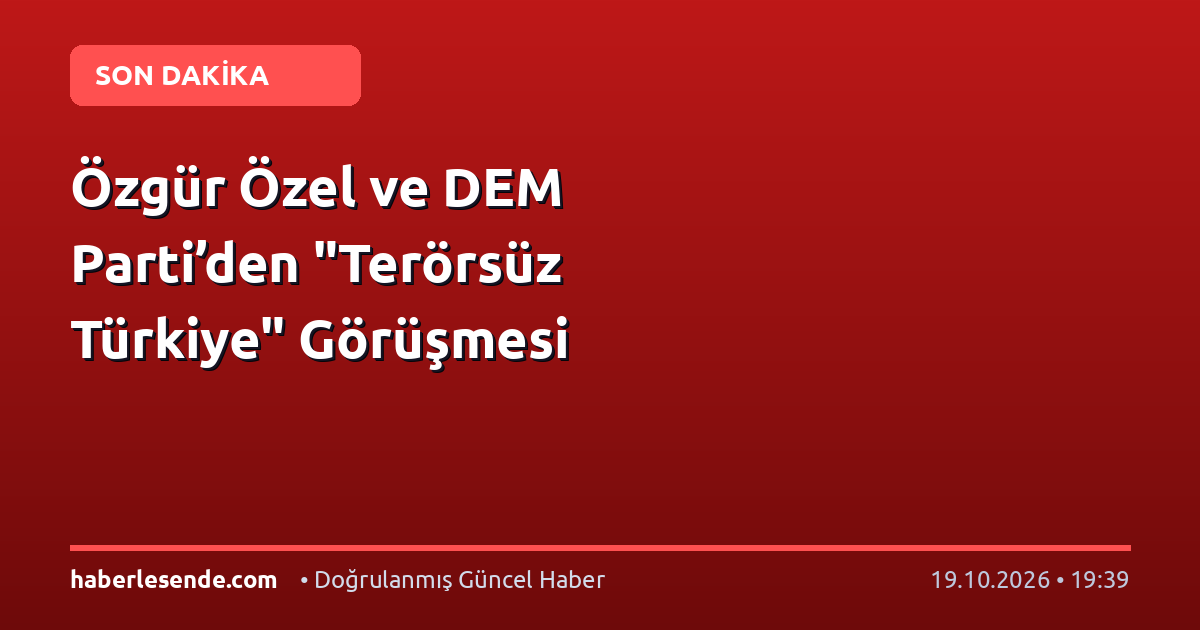 Özgür Özel ve DEM Parti’den "Terörsüz Türkiye" Görüşmesi
