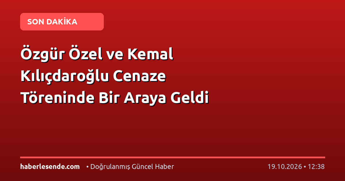 Özgür Özel ve Kemal Kılıçdaroğlu Cenaze Töreninde Bir Araya Geldi