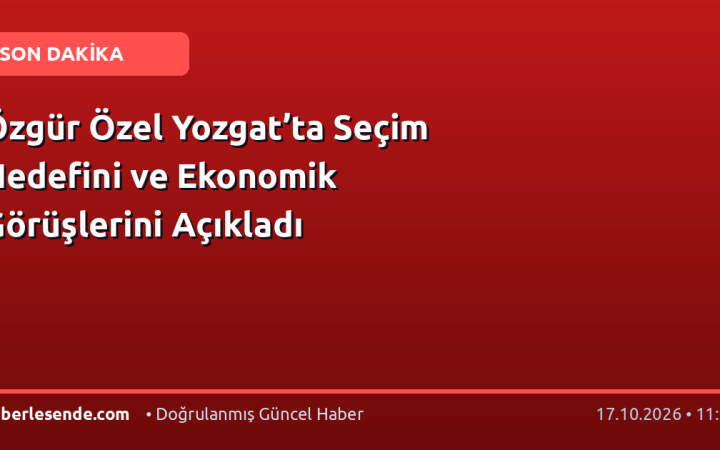 Özgür Özel Yozgat’ta Seçim Hedefini ve Ekonomik Görüşlerini Açıkladı