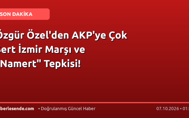 Özgür Özel'den AKP'ye Çok Sert İzmir Marşı ve "Namert" Tepkisi!