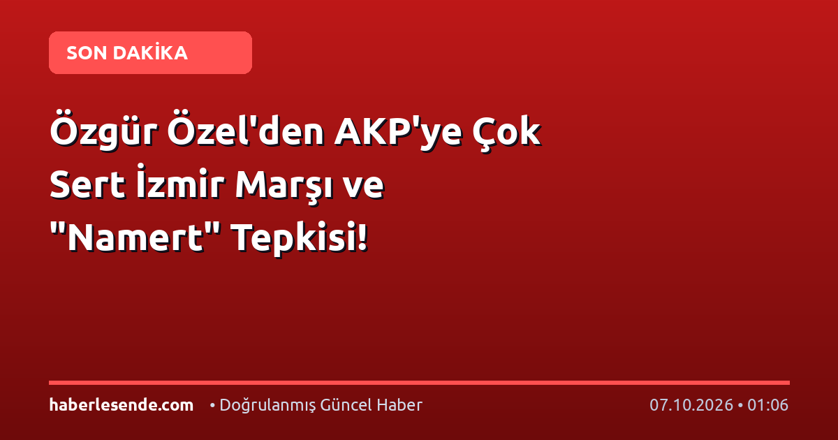 Özgür Özel'den AKP'ye Çok Sert İzmir Marşı ve "Namert" Tepkisi!