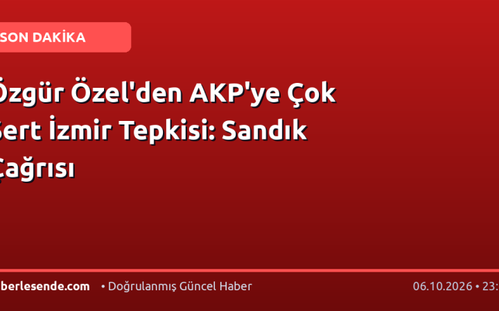 Özgür Özel'den AKP'ye Çok Sert İzmir Tepkisi: Sandık Çağrısı