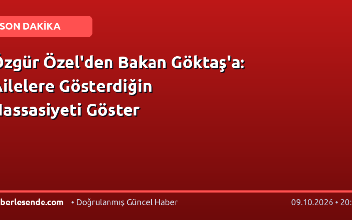 Özgür Özel'den Bakan Göktaş'a: Ailelere Gösterdiğin Hassasiyeti Göster