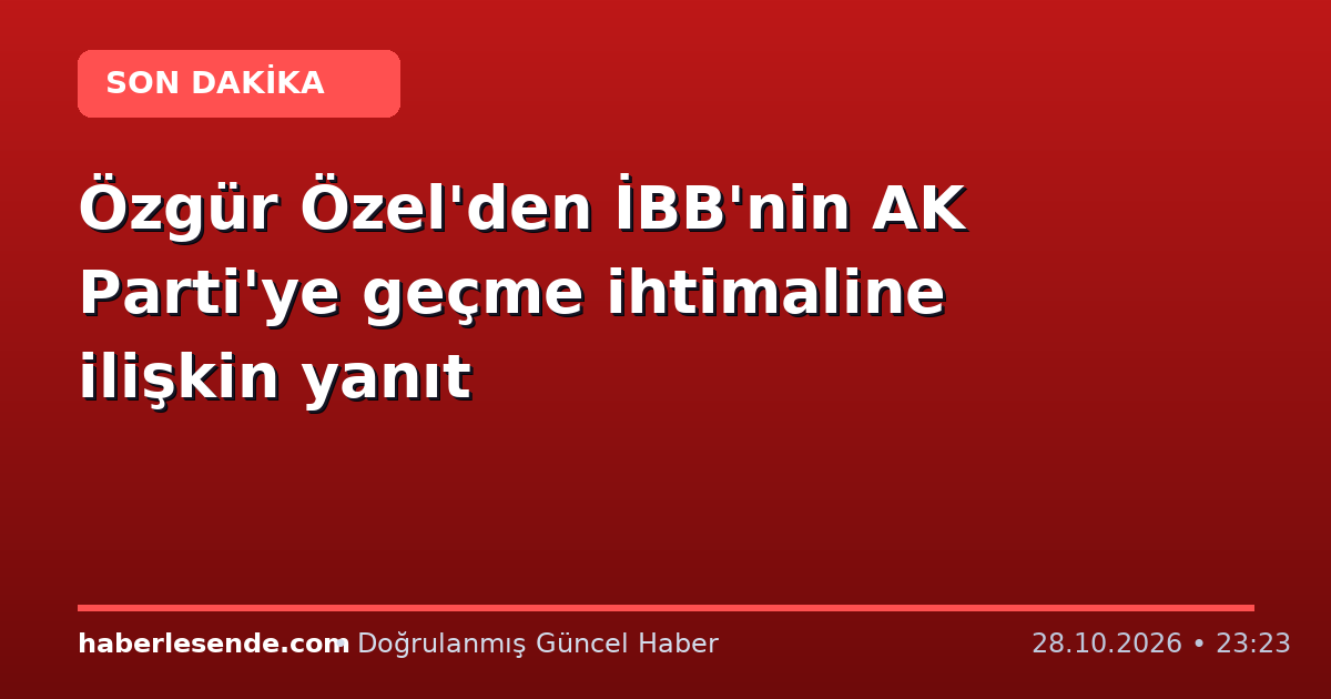 Özgür Özel'den İBB'nin AK Parti'ye geçme ihtimaline ilişkin yanıt