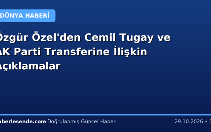 Özgür Özel'den Cemil Tugay ve AK Parti Transferine İlişkin Açıklamalar