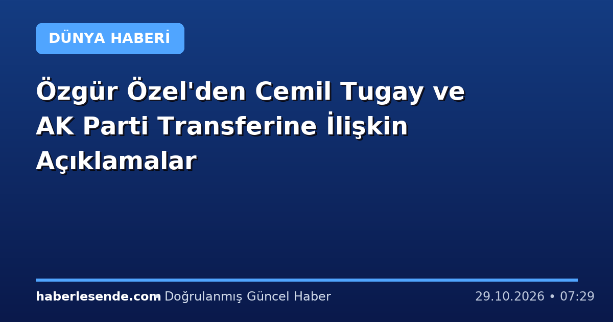 Özgür Özel'den Cemil Tugay ve AK Parti Transferine İlişkin Açıklamalar
