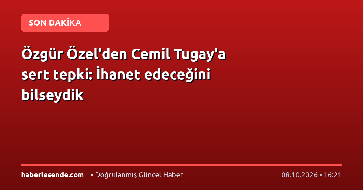 Özgür Özel'den Cemil Tugay'a sert tepki: İhanet edeceğini bilseydik