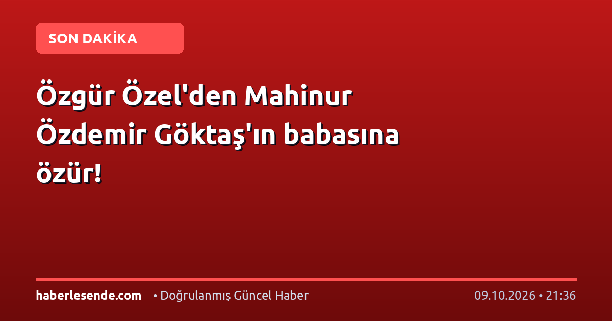 Özgür Özel'den Mahinur Özdemir Göktaş'ın babasına özür!