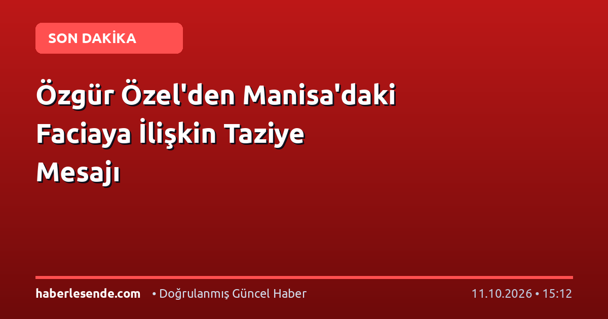Özgür Özel'den Manisa'daki Faciaya İlişkin Taziye Mesajı