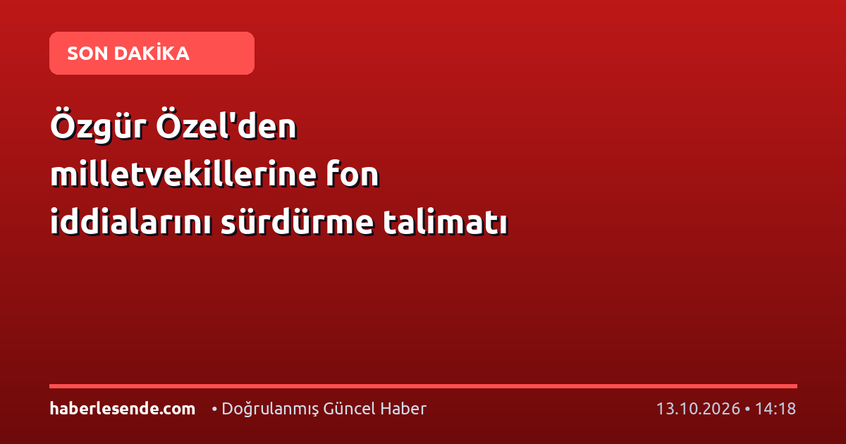 Özgür Özel'den milletvekillerine fon iddialarını sürdürme talimatı