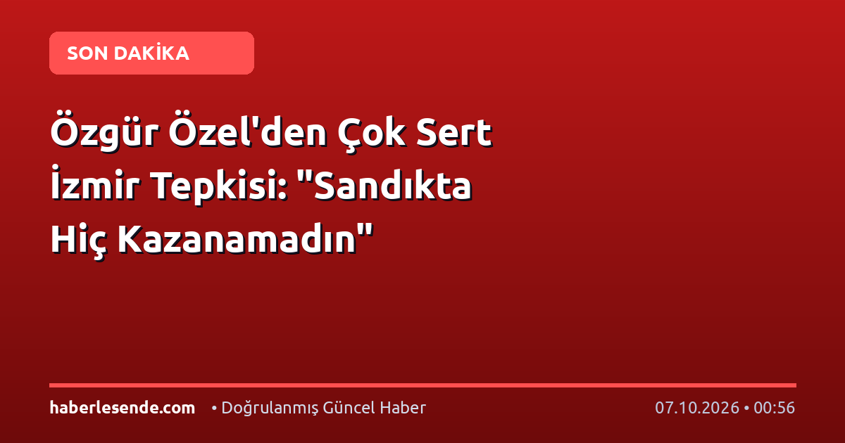 Özgür Özel'den Çok Sert İzmir Tepkisi: "Sandıkta Hiç Kazanamadın"