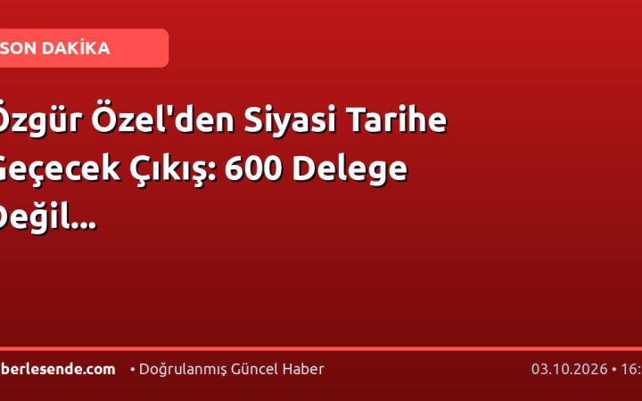 Özgür Özel'den Siyasi Tarihe Geçecek Çıkış: 600 Delege Değil...