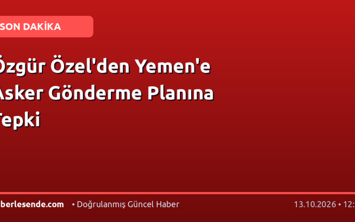 Özgür Özel'den Yemen'e Asker Gönderme Planına Tepki