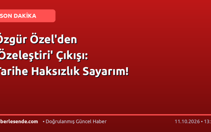 Özgür Özel'den 'Özeleştiri' Çıkışı: Tarihe Haksızlık Sayarım!